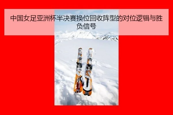 zhong-guo-nv-zu-ya-zhou-bei-ban-jue-sai-huan-wei-hui-shou-zhen-xing-de-dui-wei-luo-ji-yu-sheng-fu-xin-hao-2-155.jpg